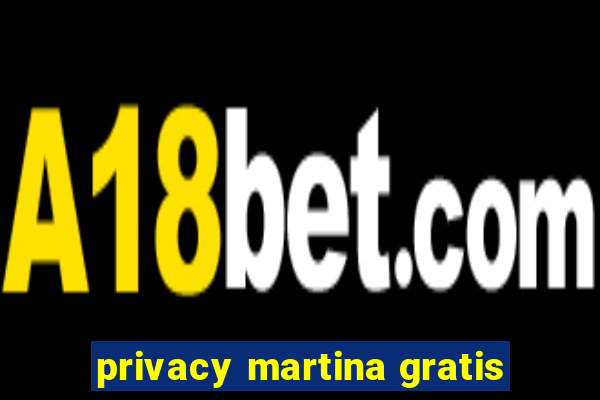 privacy martina gratis